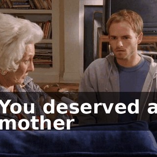 You deserved a mother