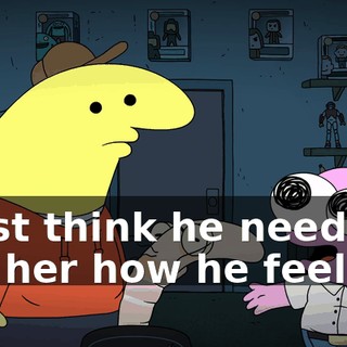 I just think he needs to tell her how he feels.