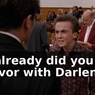 I already did you a favor with Darlene.