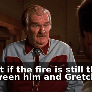 What if the fire is still there between him and Gretchen?