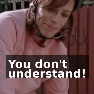 You don't understand!