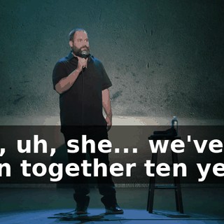 And, uh, she... we've been together ten years.
