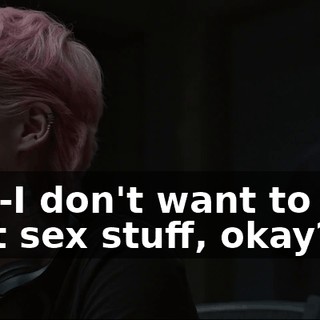 No, I--I don't want to know about sex stuff, okay?