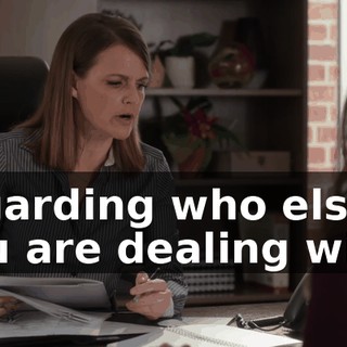 regarding who else you are dealing with.