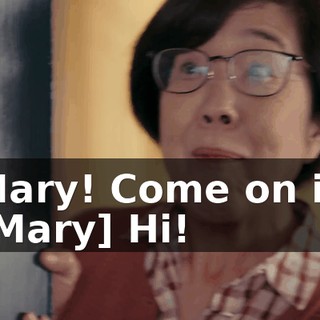 -Mary! Come on in. -[Mary] Hi!