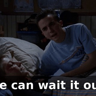 We can wait it out.