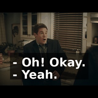 - Oh! Okay. - Yeah.