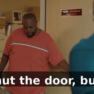 Shut the door, bud.