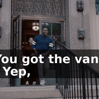 You got the van? - Yep,