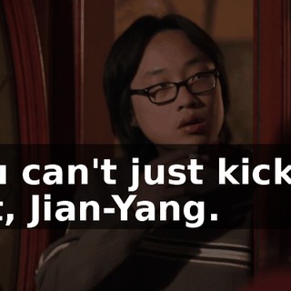 You can't just kick us out, Jian-Yang.