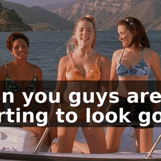 Even you guys are starting to look good.