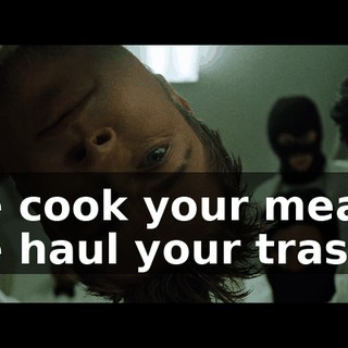 We cook your meals. We haul your trash.