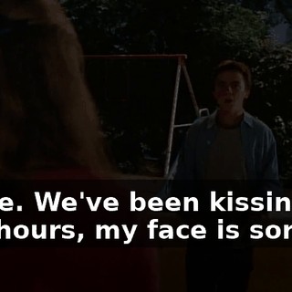 Home. We've been kissing for two hours, my face is sore.