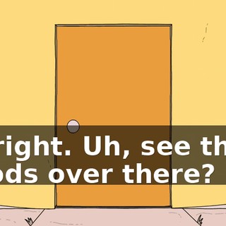 All right. Uh, see those woods over there?