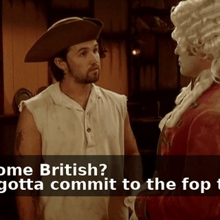 - Become British? - We gotta commit to the fop thing.