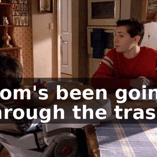 Mom's been going through the trash.