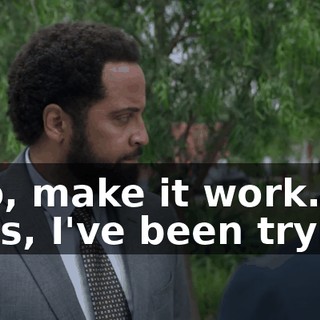 - So, make it work. - Yes, I've been trying.