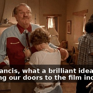 Oh, Francis, what a brilliant idea, opening our doors to the film industry.