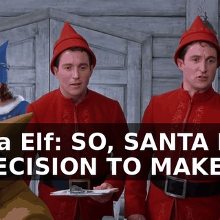 Papa Elf: SO, SANTA HAD A DECISION TO MAKE,