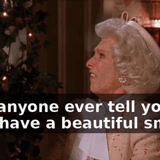Did anyone ever tell you, you have a beautiful smile?