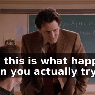 that this is what happens when you actually try.