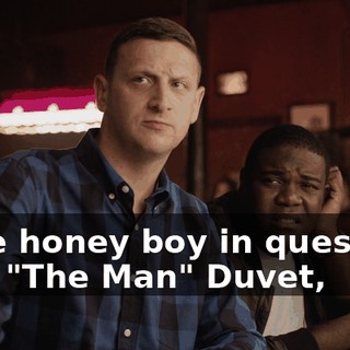 - The honey boy in question, Sam "The Man" Duvet,