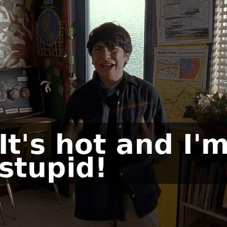 It's hot and I'm stupid!