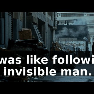 It was like following an invisible man.