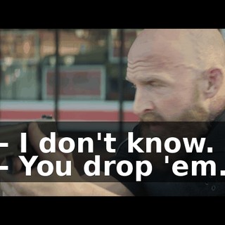 - I don't know. - You drop 'em.