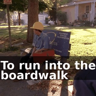 ♪ To run into the boardwalk ♪