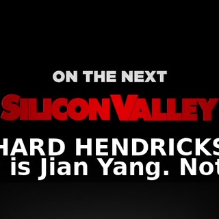 RICHARD HENDRICKS: This is Jian Yang. Not us.