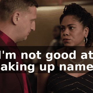 - I'm not good at making up names.