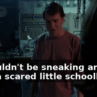 I wouldn't be sneaking around like a scared little schoolboy.