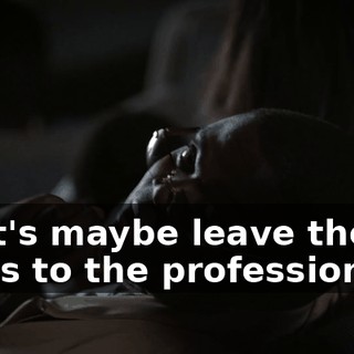 - Let's maybe leave the jokes to the professionals.