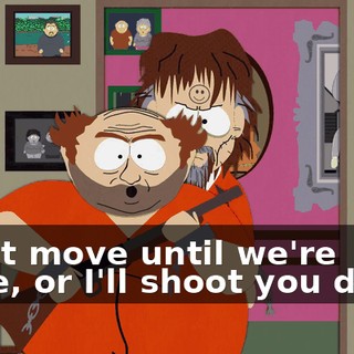 Don't move until we're gone, or I'll shoot you dead.
