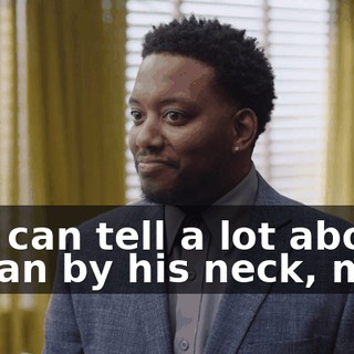 You can tell a lot about a man by his neck, man,
