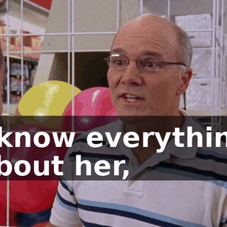 I know everything about her,