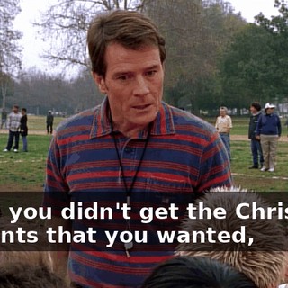 When you didn't get the Christmas presents that you wanted,
