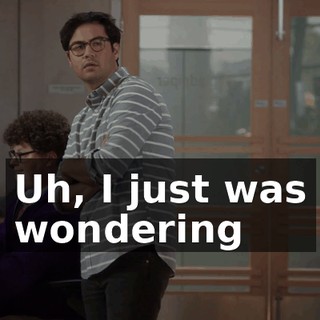 Uh, I just was wondering