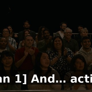 [man 1] And… action!