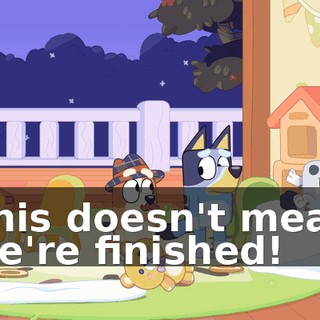This doesn't mean we're finished!