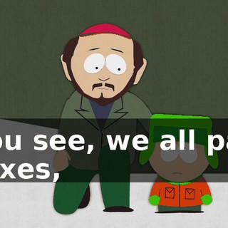 You see, we all pay taxes,