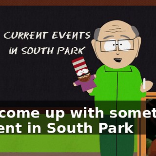 and come up with something current in South Park