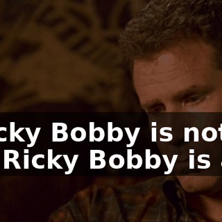 Well, Ricky Bobby is not a thinker. Ricky Bobby is a driver.