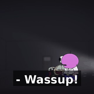 - Wassup!