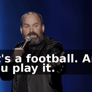 "It's a football. And you play it.