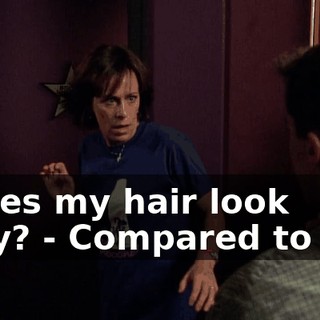 - Does my hair look okay? - Compared to his?