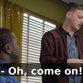 - Oh, come on!