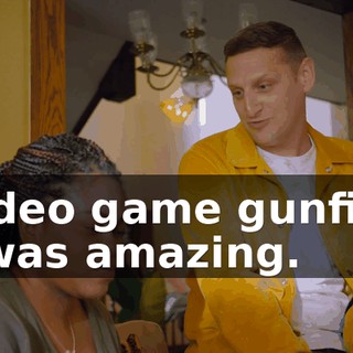 [video game gunfire] It was amazing.