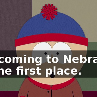 for coming to Nebraska in the first place.